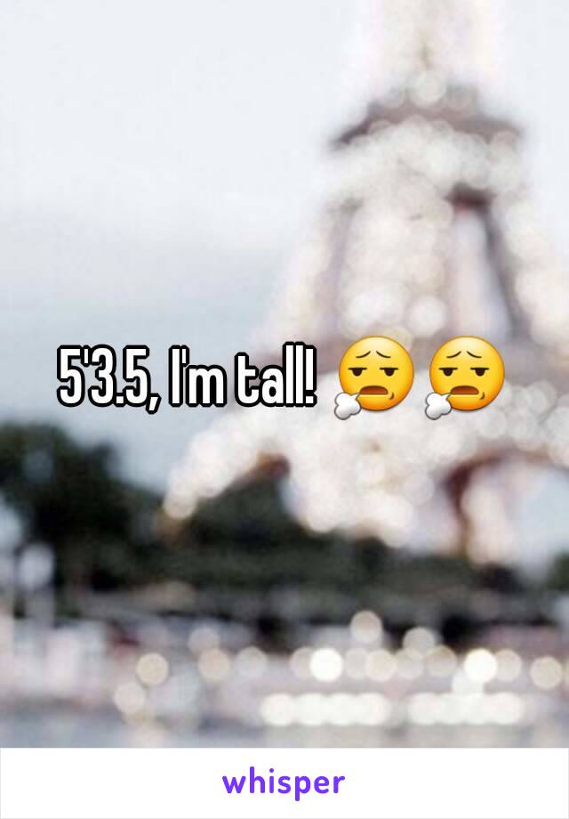 5'3.5, I'm tall! 😧😧