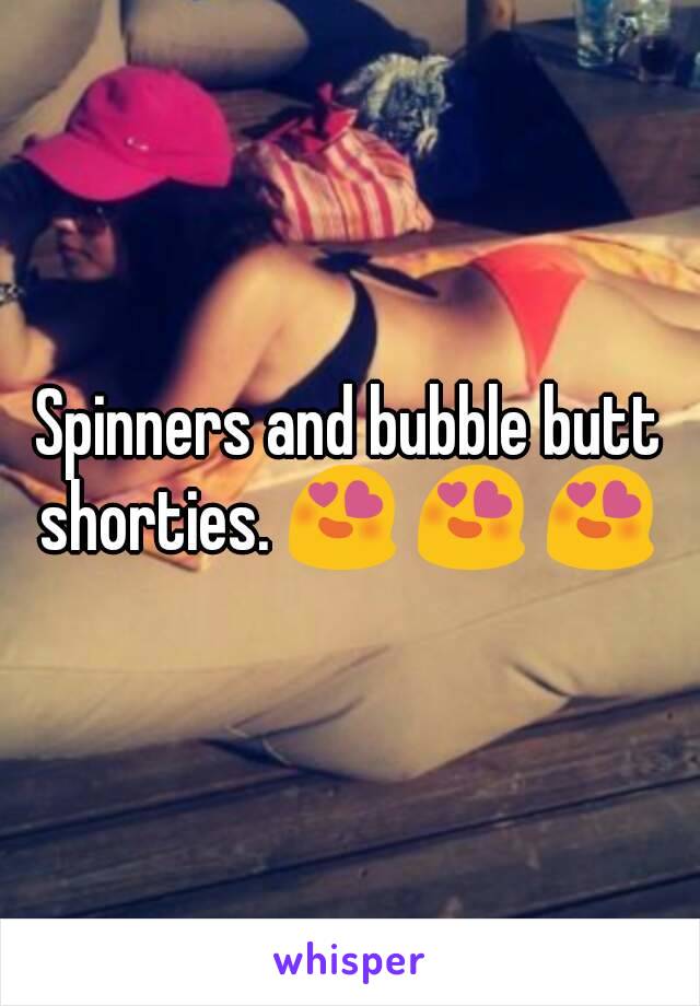 Spinners and bubble butt shorties. 😍 😍 😍 