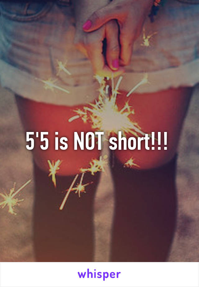 5'5 is NOT short!!! 