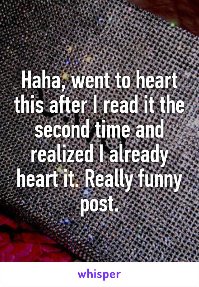 Haha, went to heart this after I read it the second time and realized I already heart it. Really funny post.