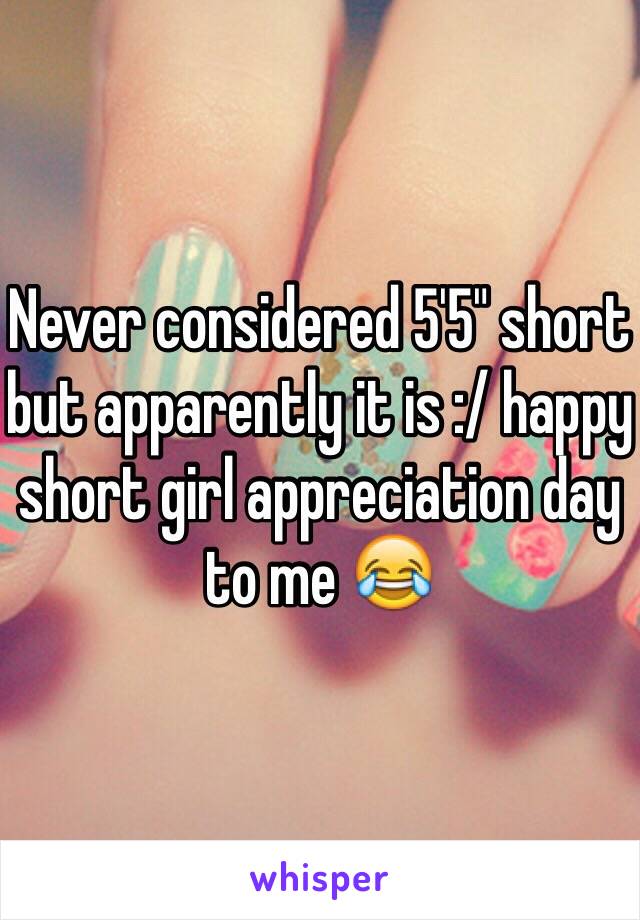 Never considered 5'5" short but apparently it is :/ happy short girl appreciation day to me 😂