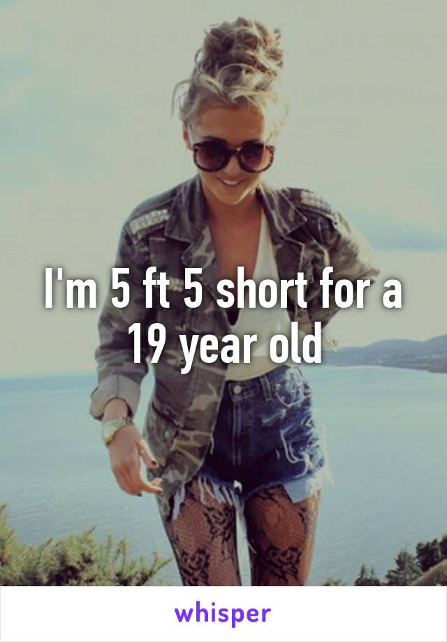 I'm 5 ft 5 short for a 19 year old