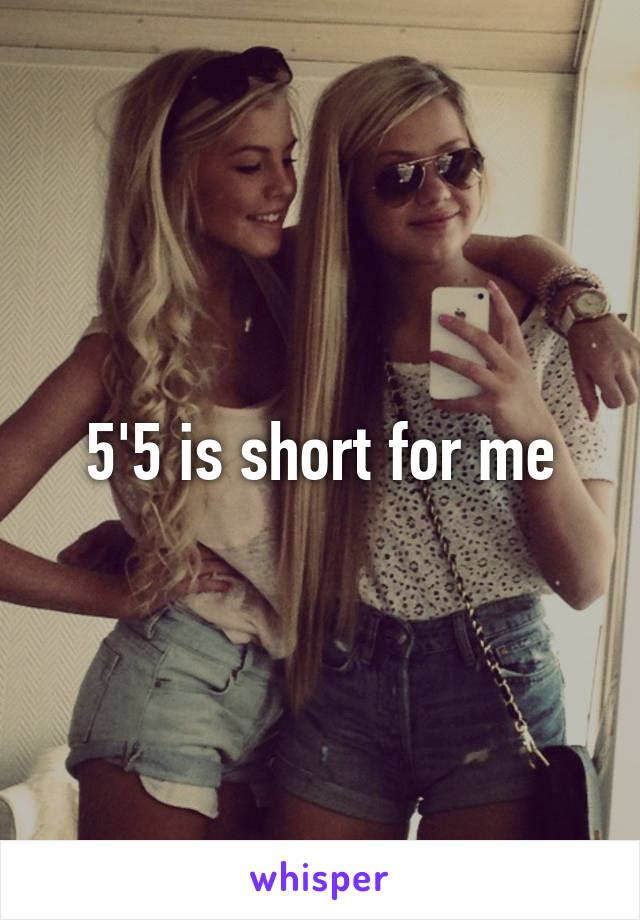 5'5 is short for me