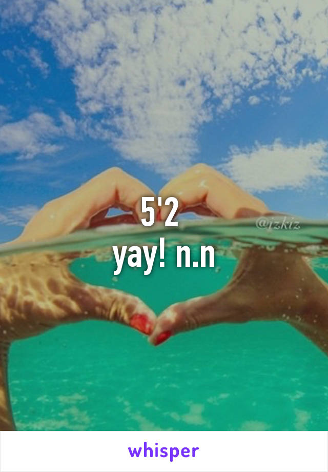 5'2 
yay! n.n