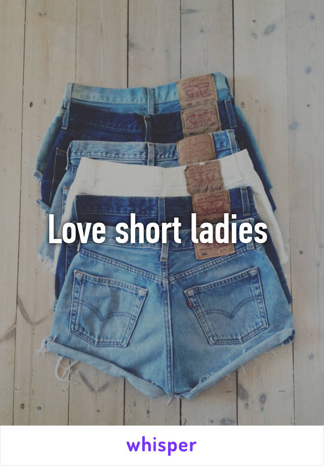 Love short ladies 