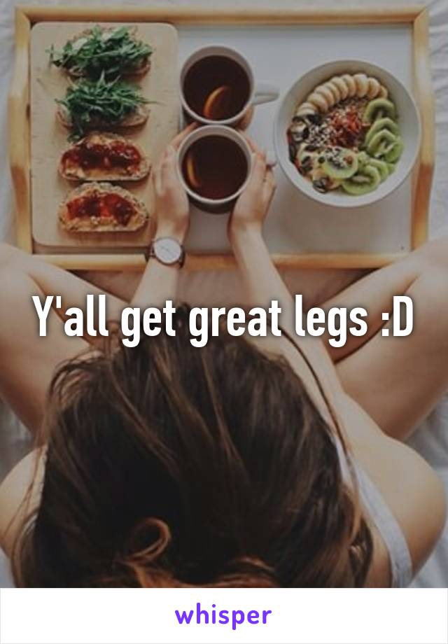 Y'all get great legs :D