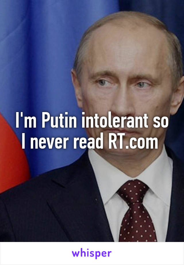 I'm Putin intolerant so I never read RT.com 