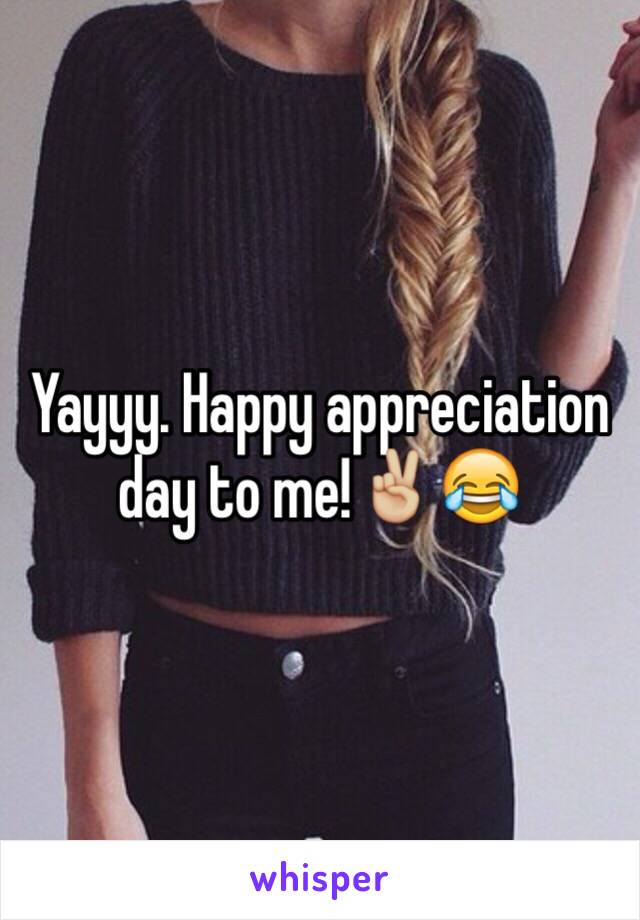 Yayyy. Happy appreciation day to me!✌🏼😂