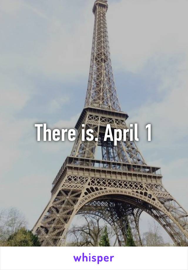 There is. April 1