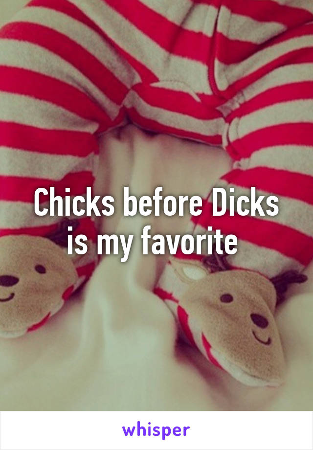 Chicks before Dicks is my favorite 