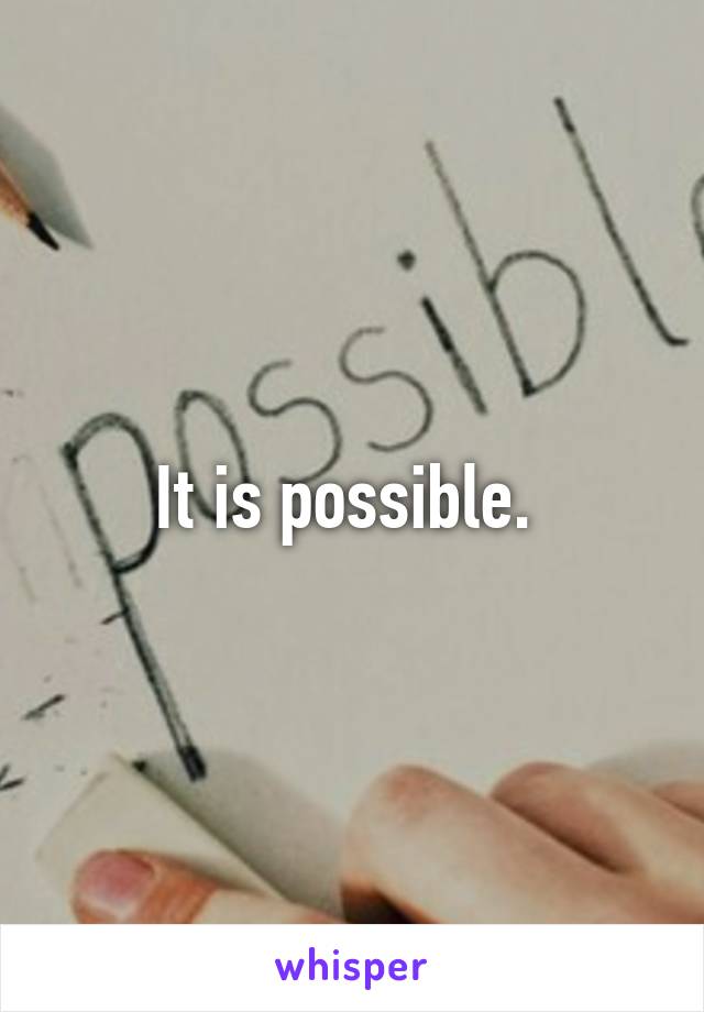 It is possible. 