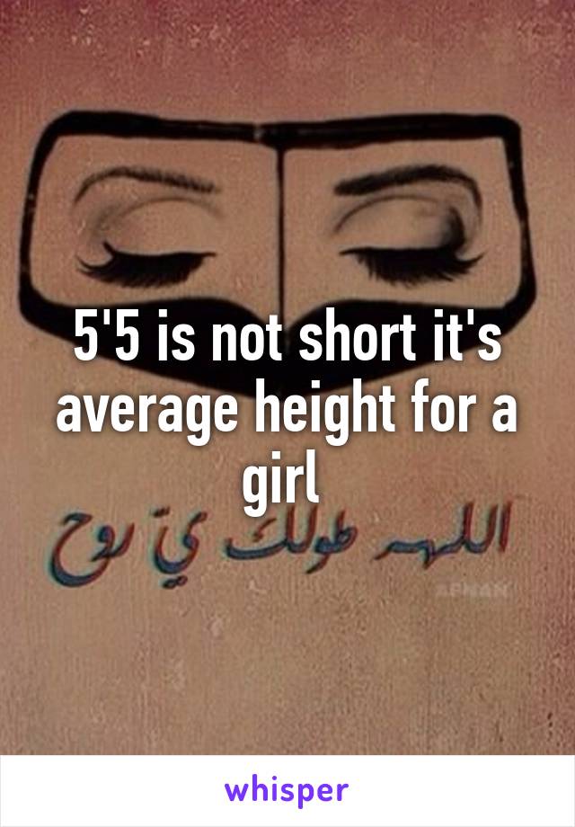 5'5 is not short it's average height for a girl 