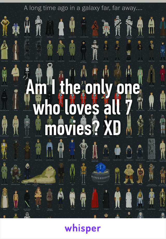 Am I the only one who loves all 7 movies? XD
