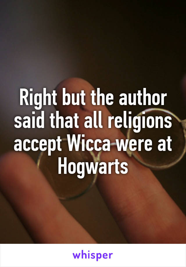 Right but the author said that all religions accept Wicca were at Hogwarts