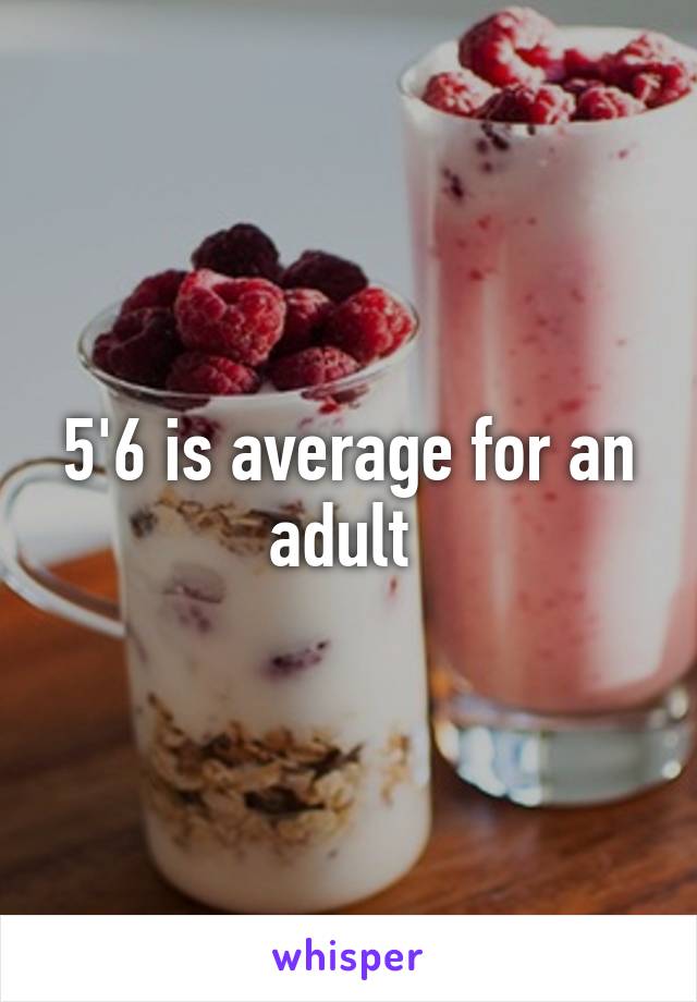 5'6 is average for an adult 