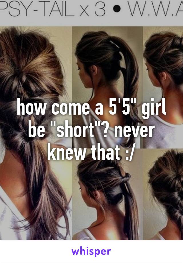 how come a 5'5" girl be "short"? never knew that :/