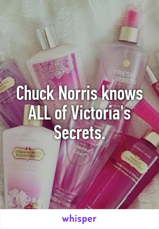 Chuck Norris knows ALL of Victoria's Secrets.