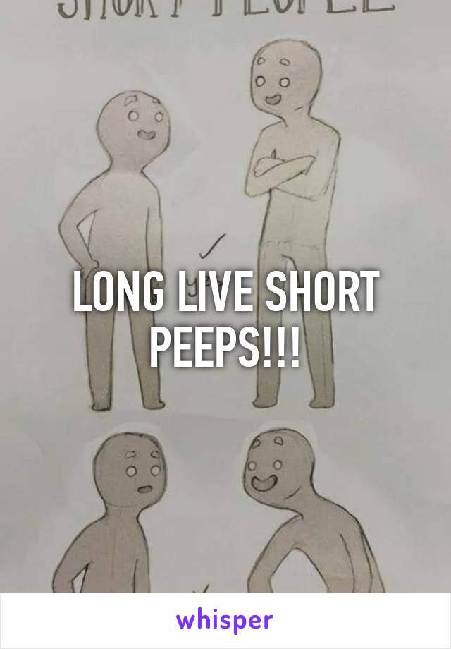 LONG LIVE SHORT PEEPS!!!