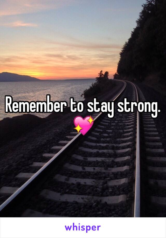 Remember to stay strong. 💖