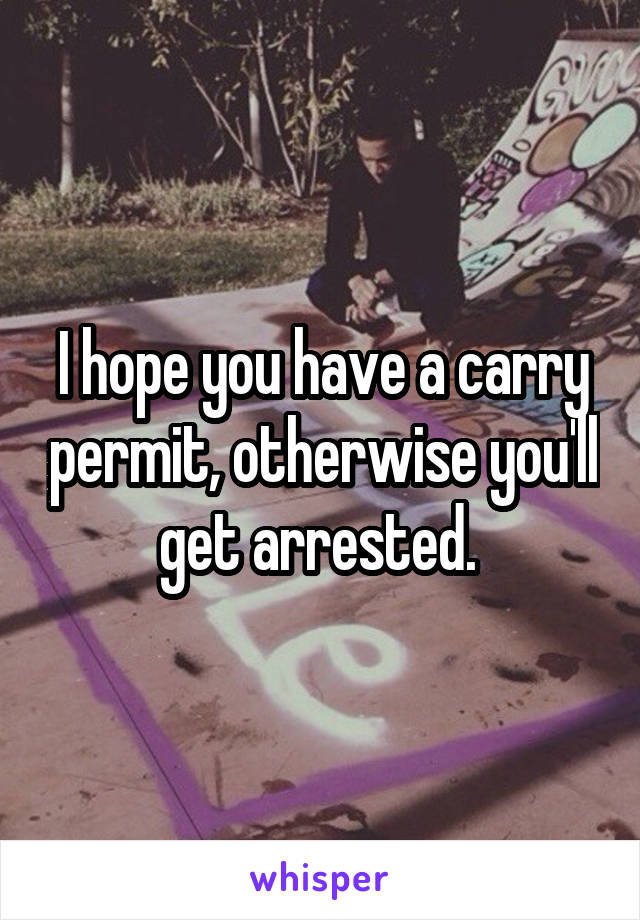 I hope you have a carry permit, otherwise you'll get arrested. 