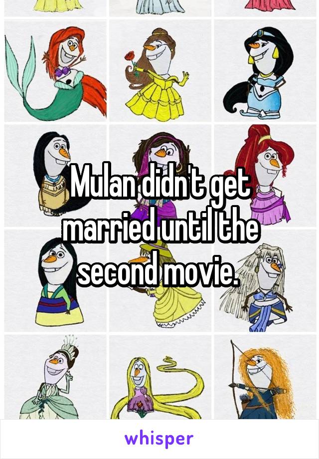 Mulan didn't get married until the second movie. 