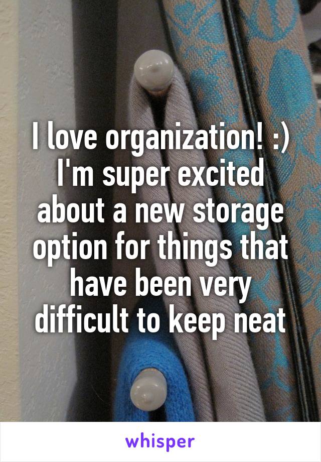 I love organization! :) I'm super excited about a new storage option for things that have been very difficult to keep neat