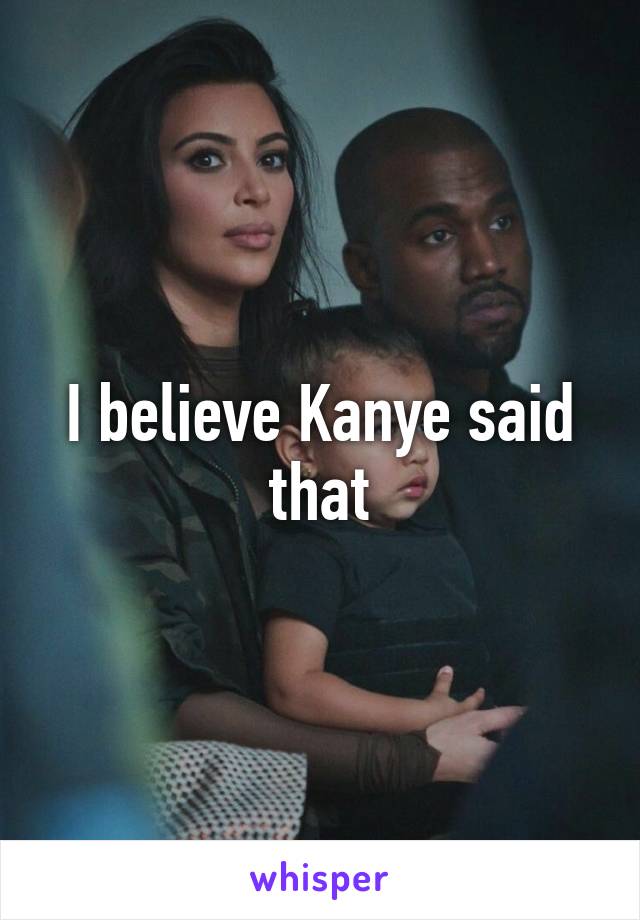I believe Kanye said that