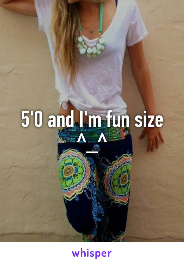 5'0 and I'm fun size ^_^