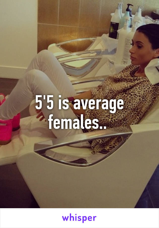 5'5 is average females.. 