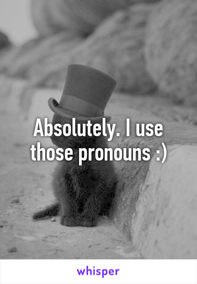 Absolutely. I use those pronouns :)