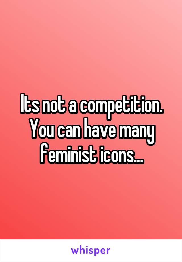 Its not a competition. You can have many feminist icons...