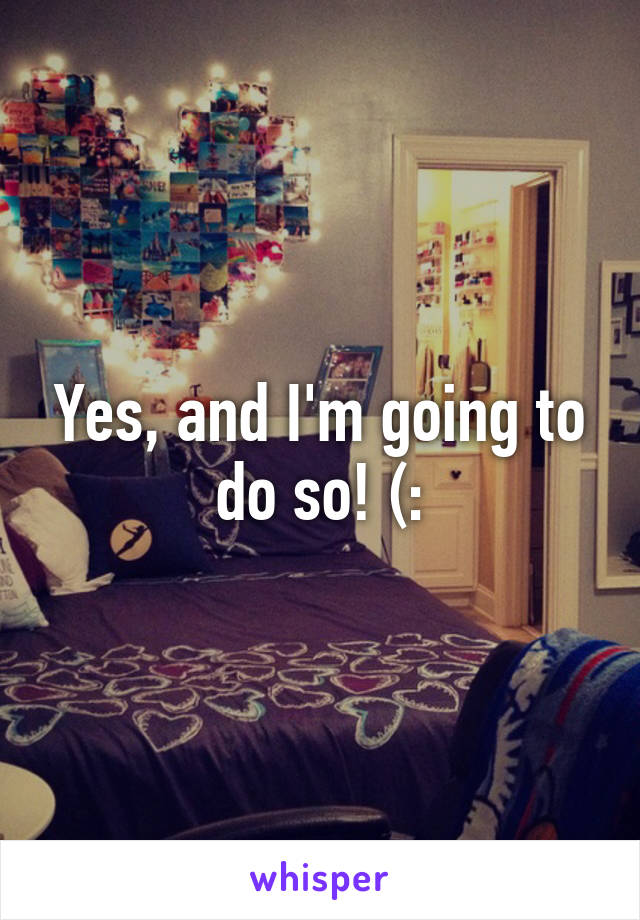 Yes, and I'm going to do so! (: