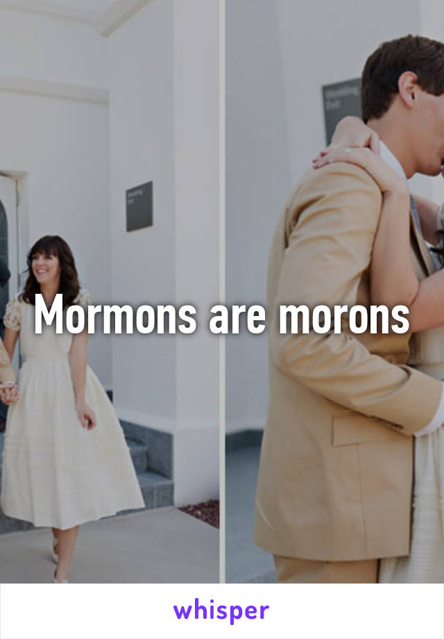 Mormons are morons