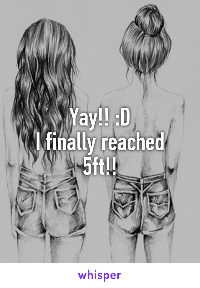 Yay!! :D
I finally reached 5ft!!