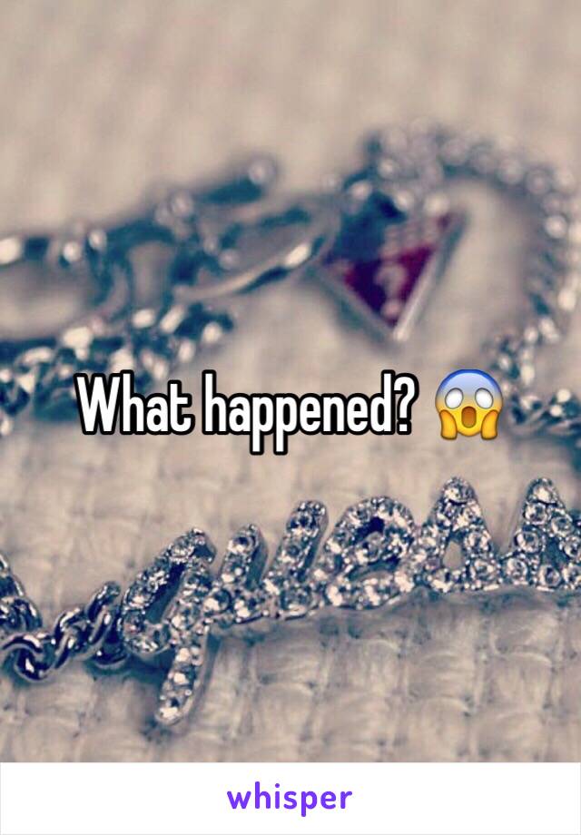 What happened? 😱