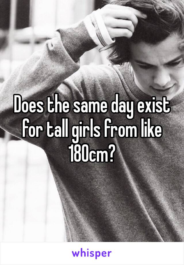 Does the same day exist for tall girls from like 180cm?