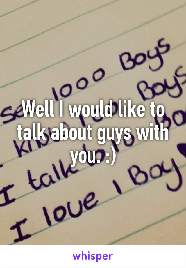 Well I would like to talk about guys with you. :)