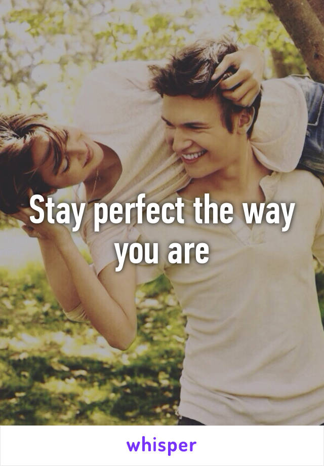 Stay perfect the way you are