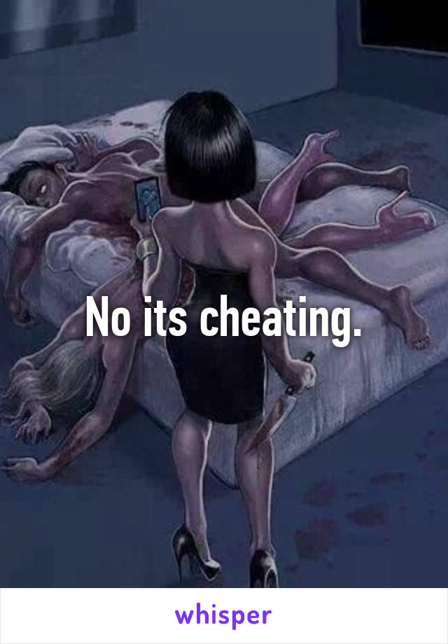 No its cheating.