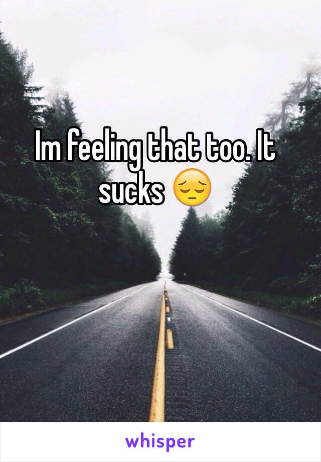 Im feeling that too. It sucks 😔