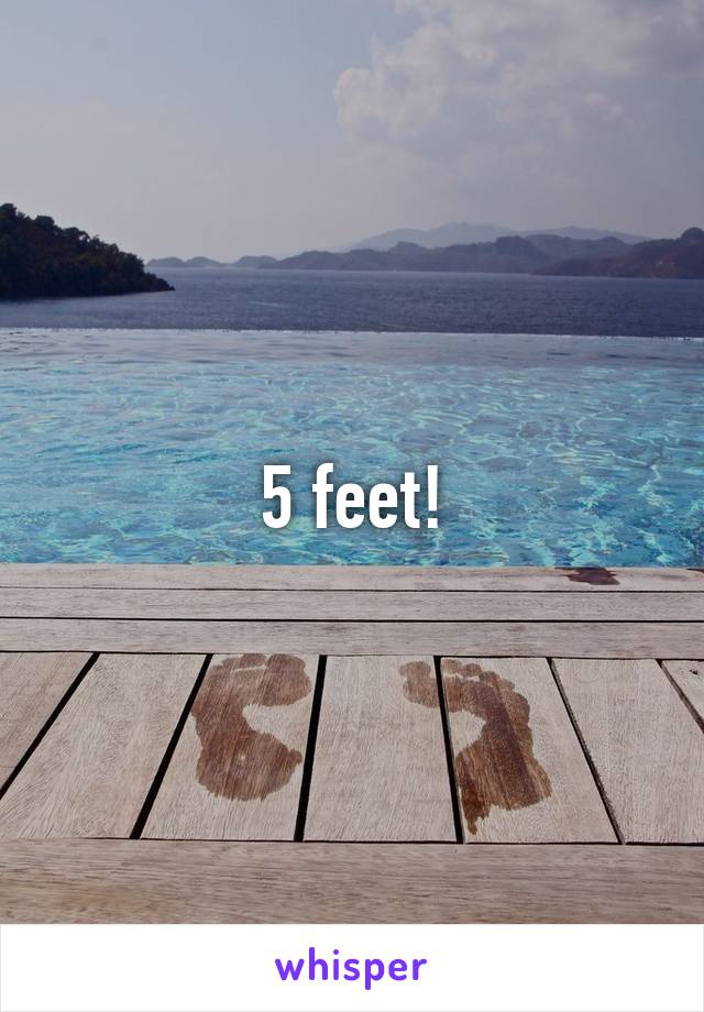 5 feet!