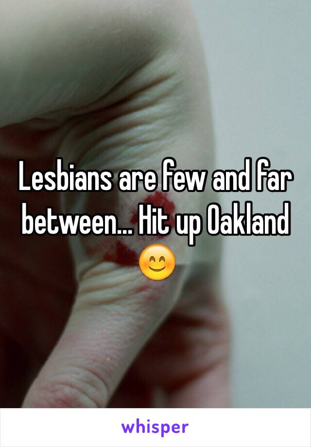 Lesbians are few and far between... Hit up Oakland 😊