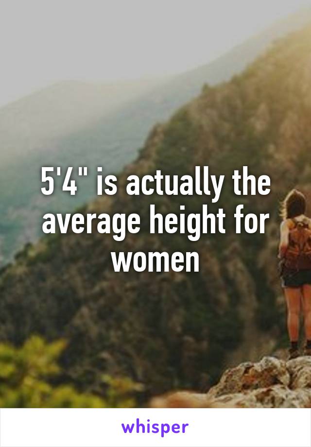 5'4" is actually the average height for women