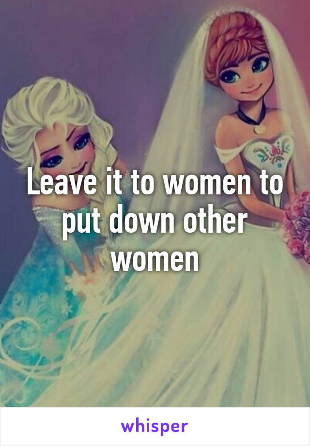 Leave it to women to put down other women