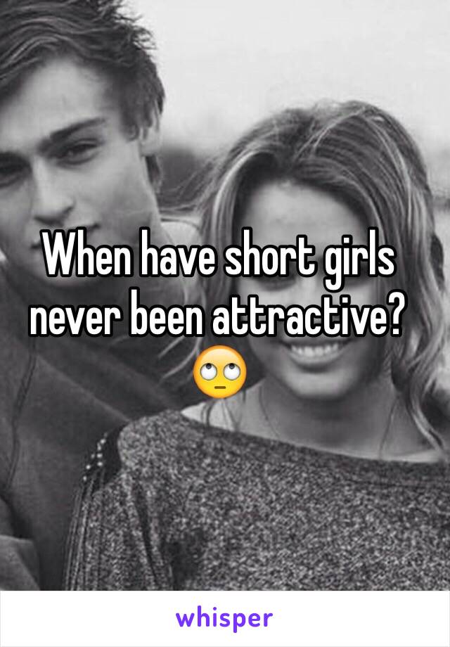 When have short girls never been attractive? 🙄 