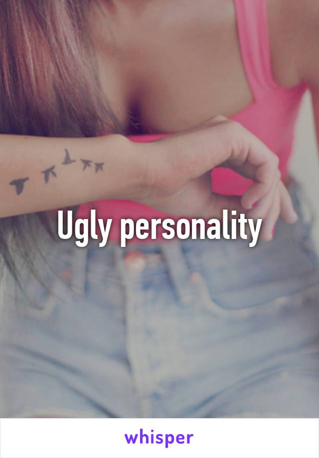 Ugly personality