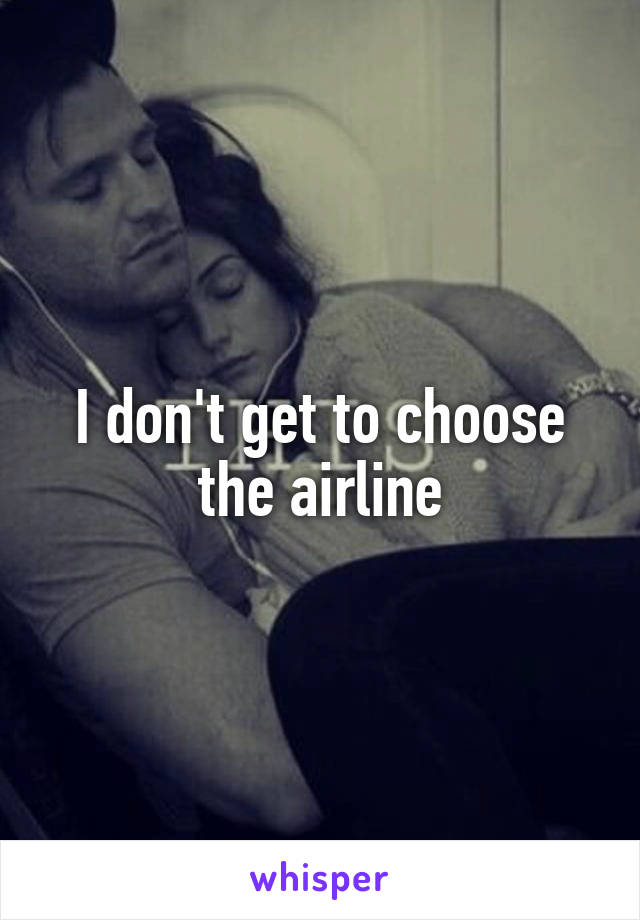 I don't get to choose the airline