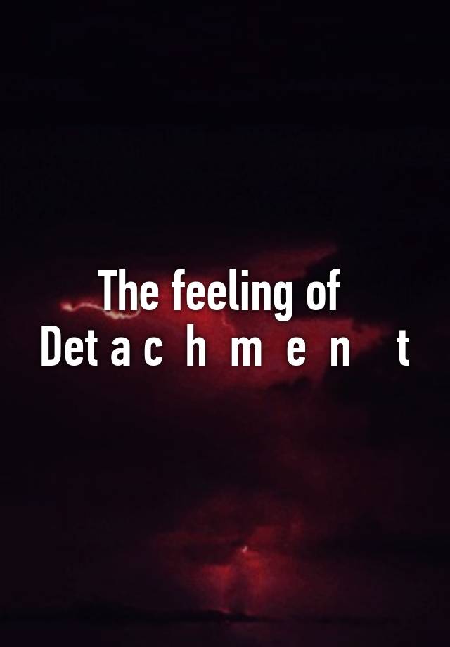 the-feeling-of-det-a-c-h-m-e-n-t