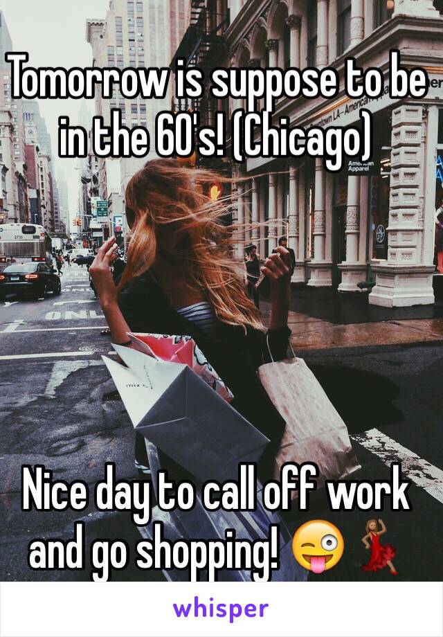 Tomorrow is suppose to be in the 60's! (Chicago)





Nice day to call off work and go shopping! 😜💃🏽