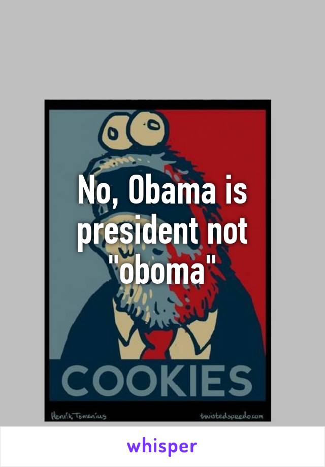 No, Obama is president not "oboma"